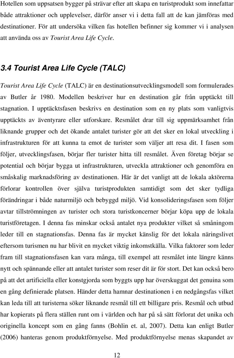 4 Tourist Area Life Cycle (TALC) Tourist Area Life Cycle (TALC) är en destinationsutvecklingsmodell som formulerades av Butler år 1980.