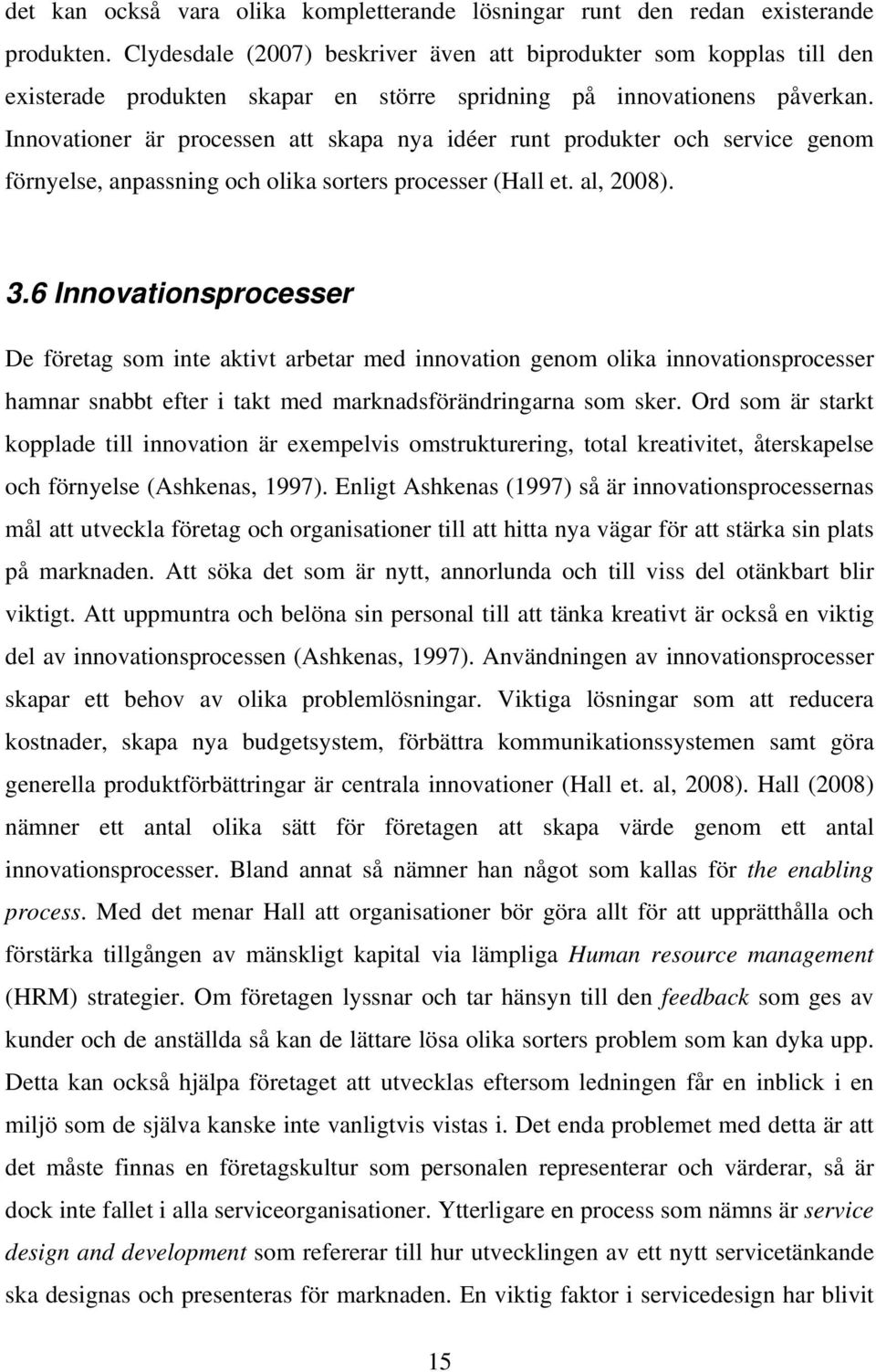 Innovationer är processen att skapa nya idéer runt produkter och service genom förnyelse, anpassning och olika sorters processer (Hall et. al, 2008). 3.