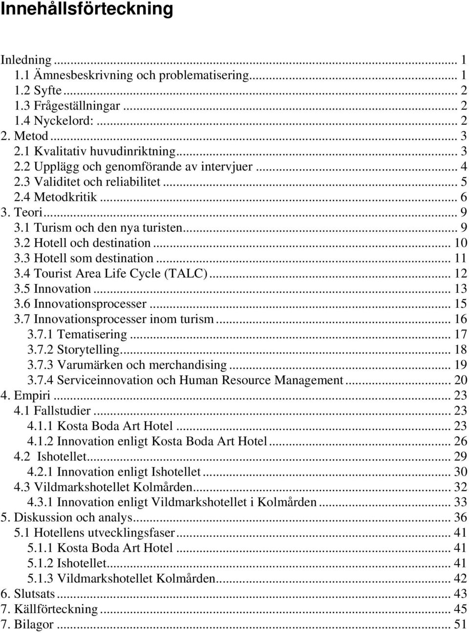 .. 10 3.3 Hotell som destination... 11 3.4 Tourist Area Life Cycle (TALC)... 12 3.5 Innovation... 13 3.6 Innovationsprocesser... 15 3.7 Innovationsprocesser inom turism... 16 3.7.1 Tematisering... 17 3.