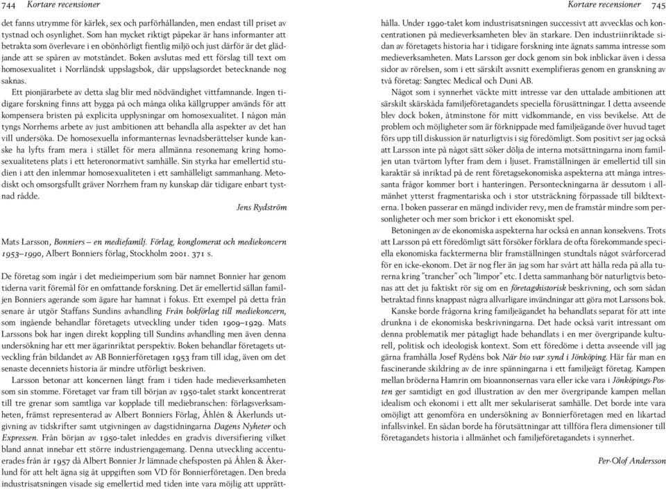 Boken avslutas med ett förslag till text om homosexualitet i Norrländsk uppslagsbok, där uppslagsordet betecknande nog saknas. Ett pionjärarbete av detta slag blir med nödvändighet vittfamnande.