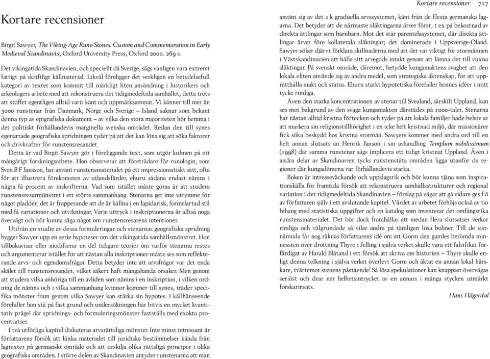 Likväl föreligger det verkligen en betydelsefull kategori av texter som kommit till märkligt liten användning i historikers och arkeologers arbete med att rekonstruera det tidigmedeltida samhället,