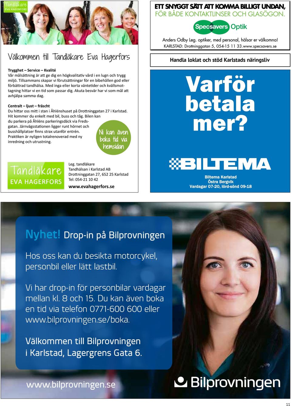 Akuta besvär har vi som mål att avhjälpa samma dag. Centralt ljust fräscht Du hittar oss mitt i stan i Åhlénshuset på Drottninggatan 27 i Karlstad. Hit kommer du enkelt med bil, buss och tåg.