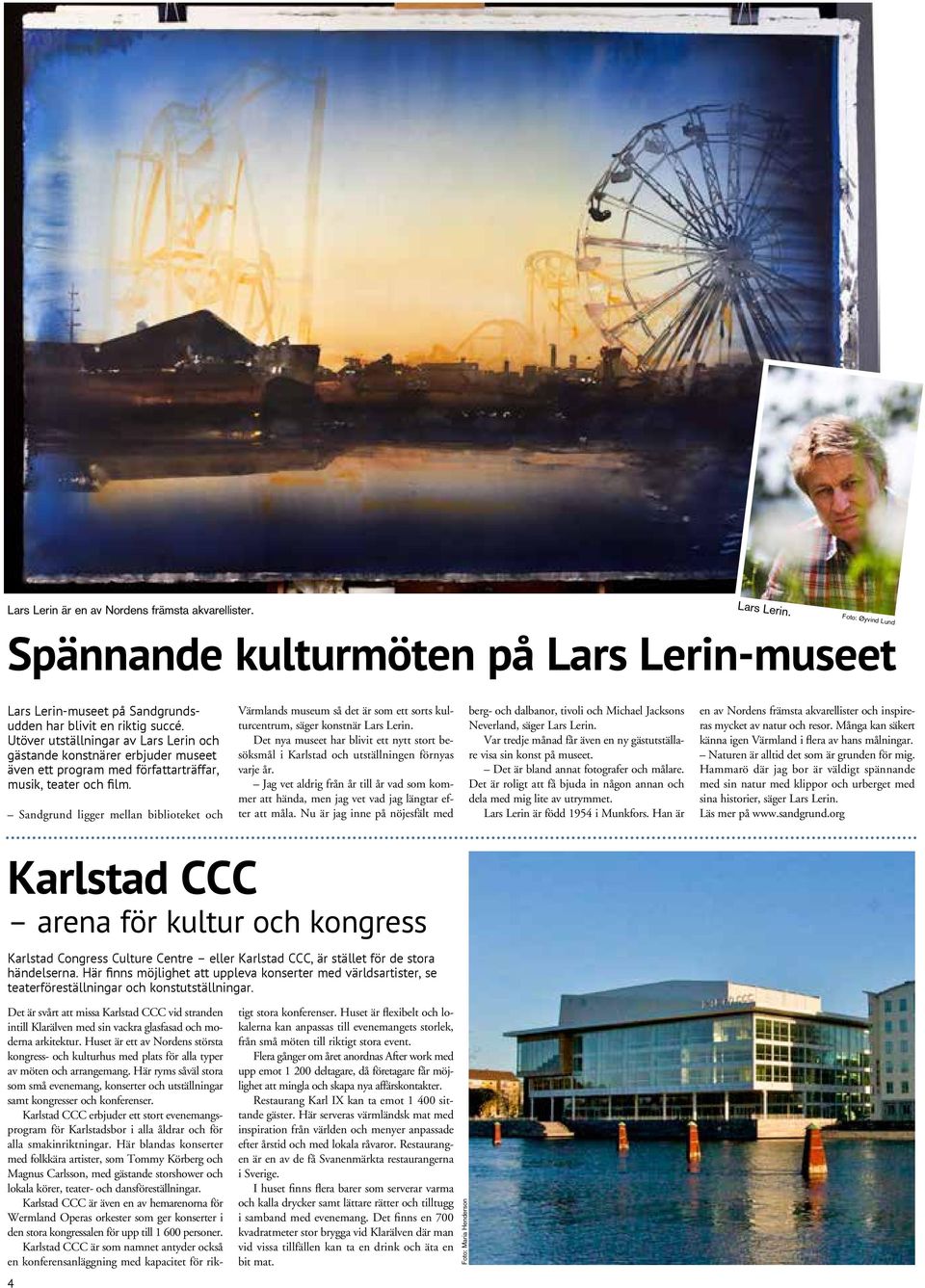 Sandgrund ligger mellan biblioteket och Värmlands museum så det är som ett sorts kulturcentrum, säger konstnär Lars Lerin.