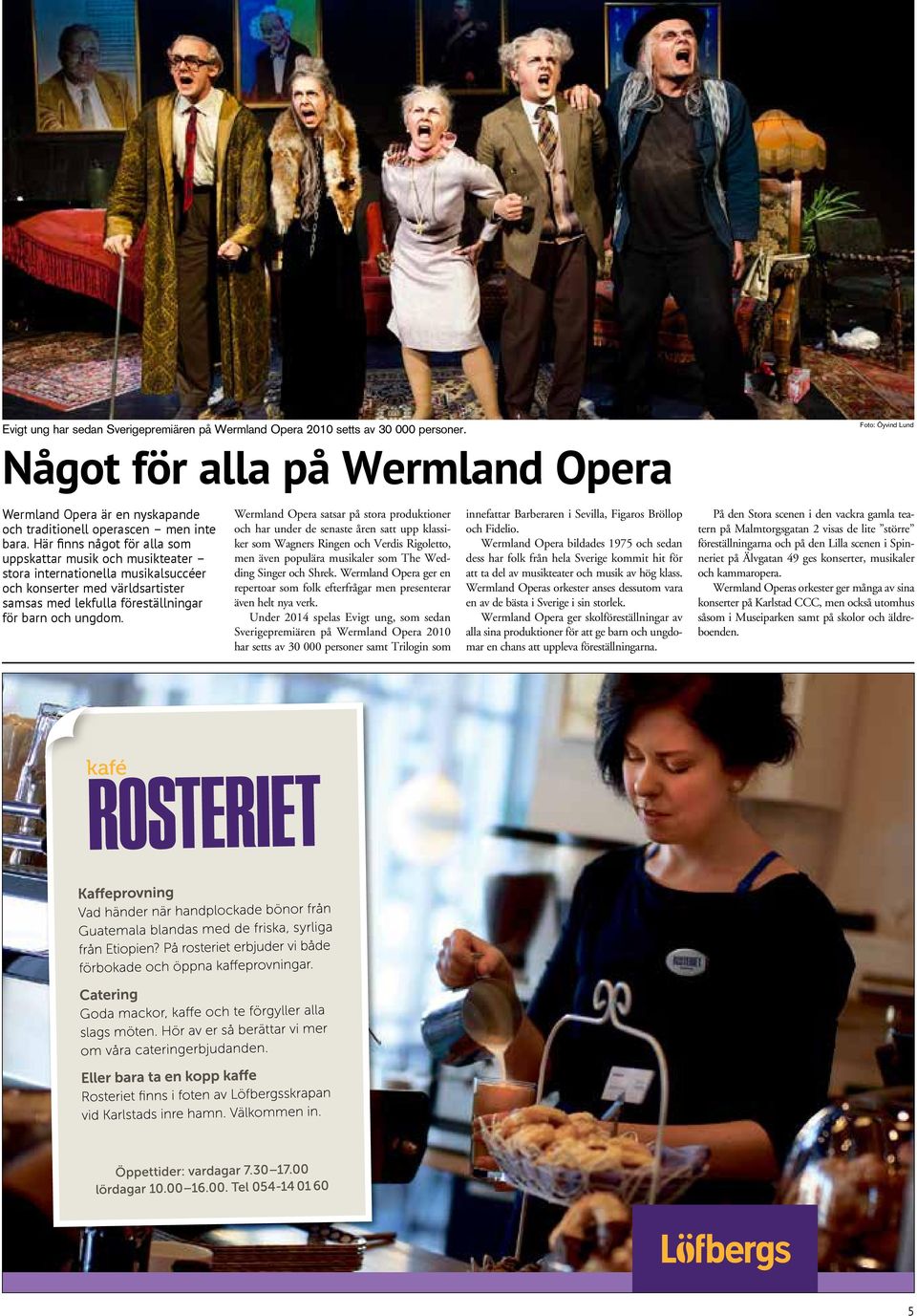 Här finns något för alla som uppskattar musik och musikteater stora internationella musikalsuccéer och konserter med världsartister samsas med lekfulla föreställningar för barn och ungdom.