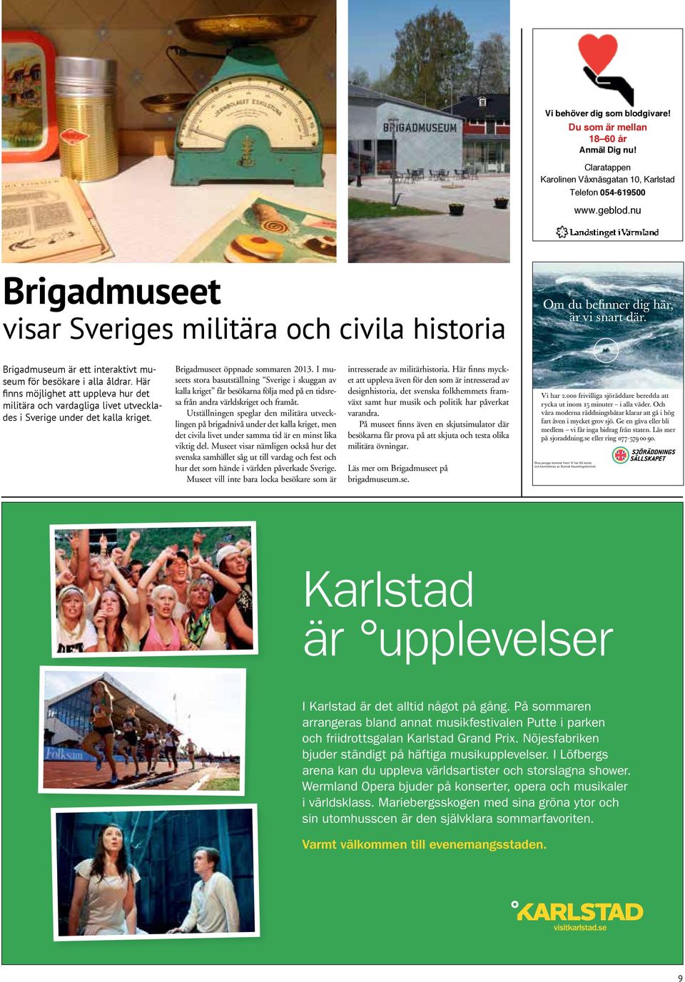 Brigadmuseum är ett interaktivt museum för besökare i alla åldrar. Här finns möjlighet att uppleva hur det militära och vardagliga livet utvecklades i Sverige under det kalla kriget.