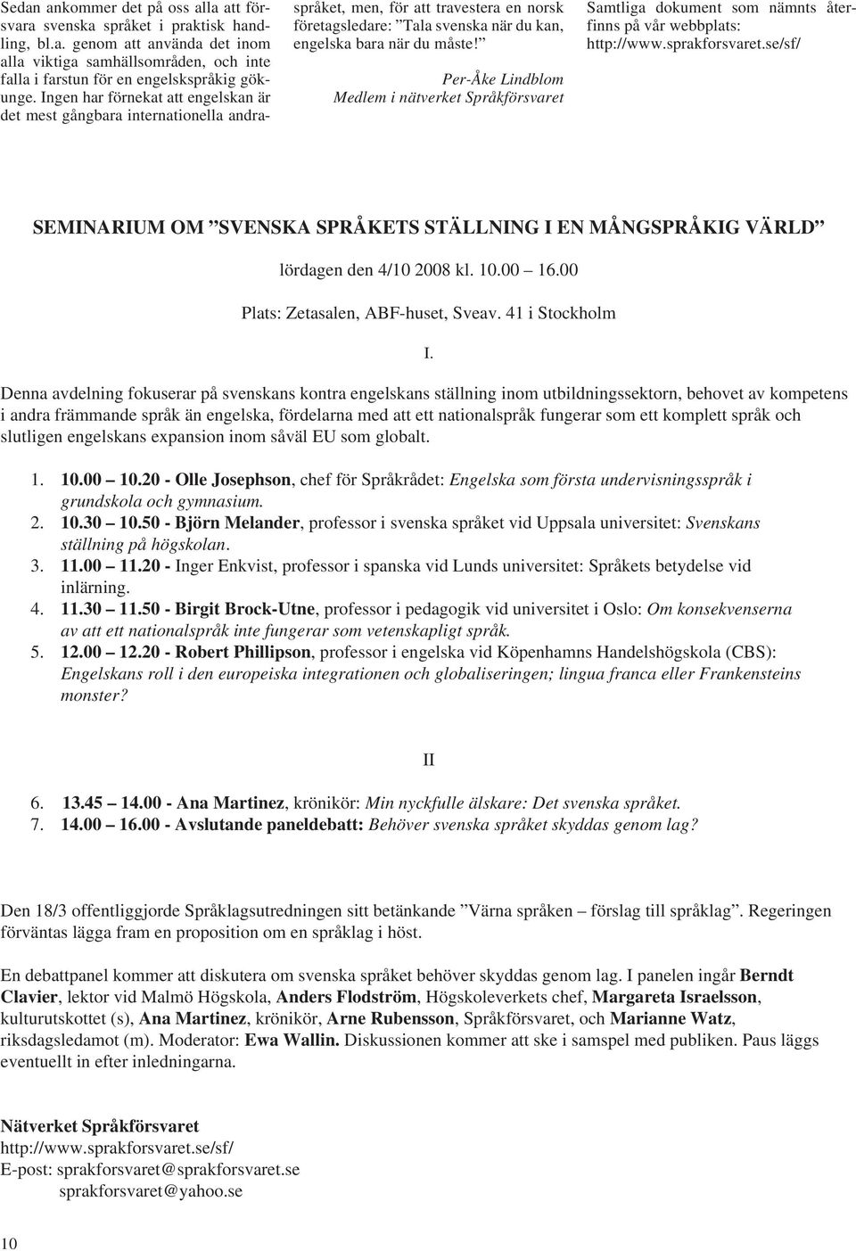 Per-Åke Lindblom Medlem i nätverket Språkförsvaret Samtliga dokument som nämnts återfinns på vår webbplats: http://www.sprakforsvaret.