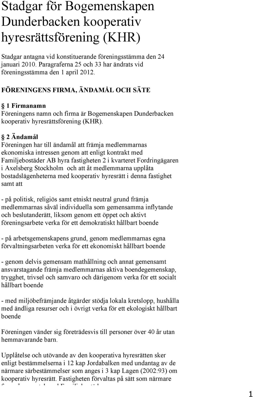 FÖRENINGENS FIRMA, ÄNDAMÅL OCH SÄTE 1 Firmanamn Föreningens namn och firma är Bogemenskapen Dunderbacken kooperativ hyresrättsförening (KHR).