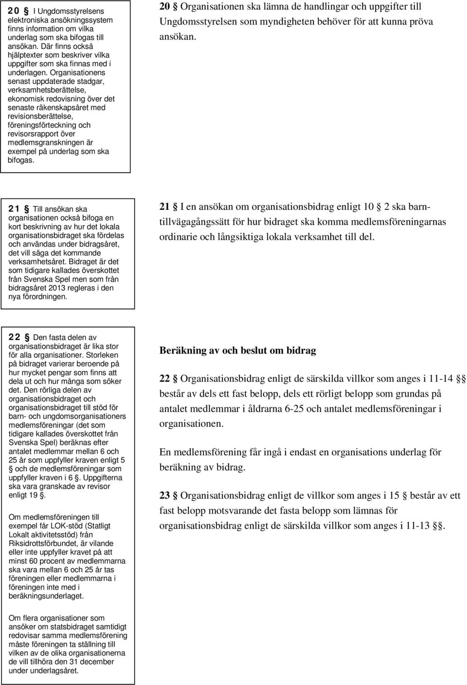 Organisationens senast uppdaterade stadgar, verksamhetsberättelse, ekonomisk redovisning över det senaste räkenskapsåret med revisionsberättelse, föreningsförteckning och revisorsrapport över