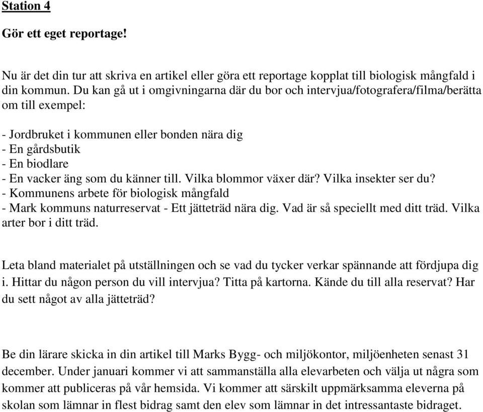 känner till. Vilka blommor växer där? Vilka insekter ser du? - Kommunens arbete för biologisk mångfald - Mark kommuns naturreservat - Ett jätteträd nära dig. Vad är så speciellt med ditt träd.