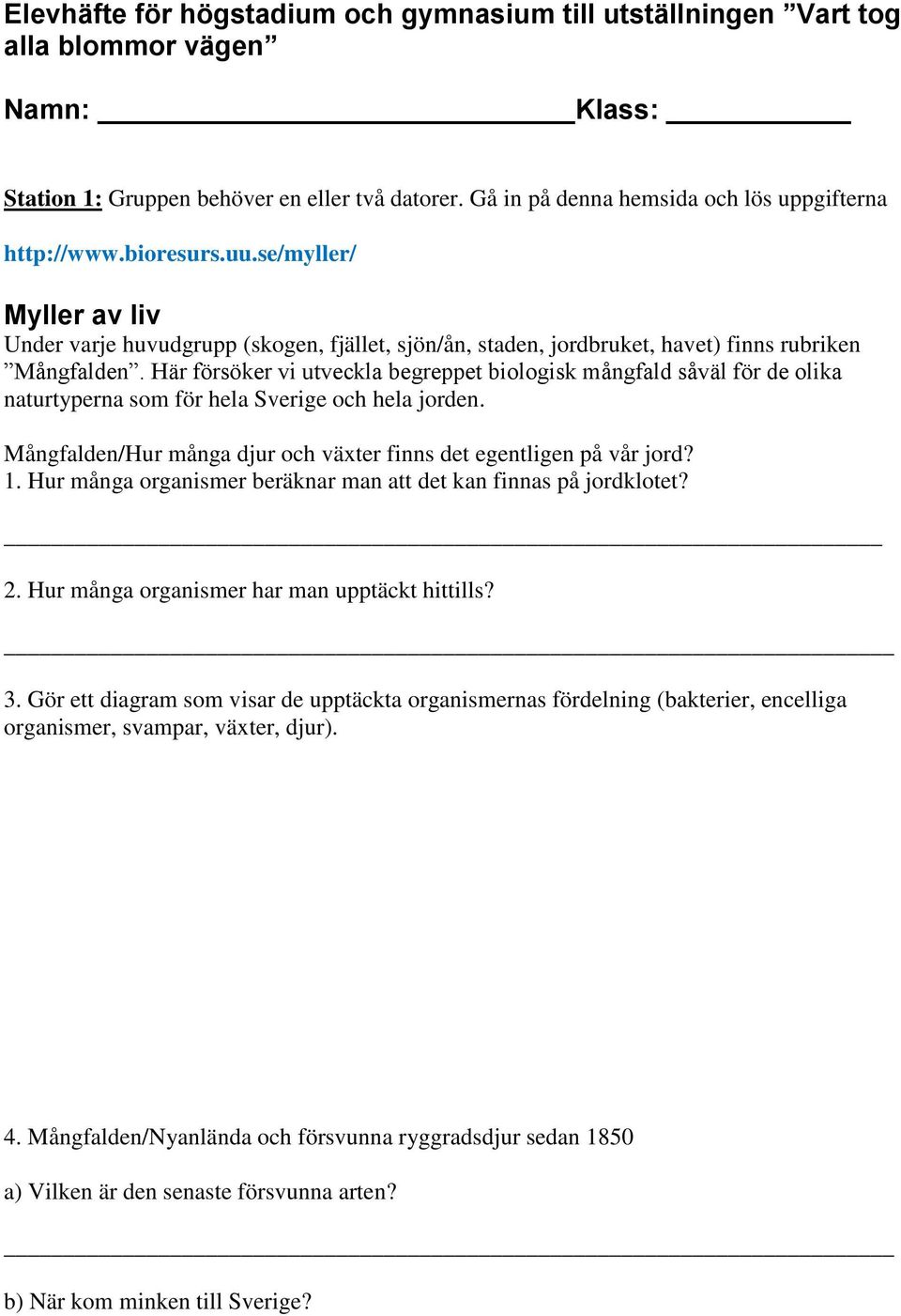 Här försöker vi utveckla begreppet biologisk mångfald såväl för de olika naturtyperna som för hela Sverige och hela jorden. Mångfalden/Hur många djur och växter finns det egentligen på vår jord? 1.