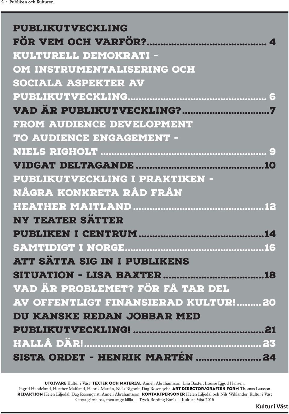 ..12 Ny teater sätter publiken i centrum...14 SAMTIDIGT I NORGE...16 ATT sätta SIG IN i publikens situation - LISA BAXTER...18 VAD ÄR PROBLEMET? För få tar del av offentligt finansierad kultur!