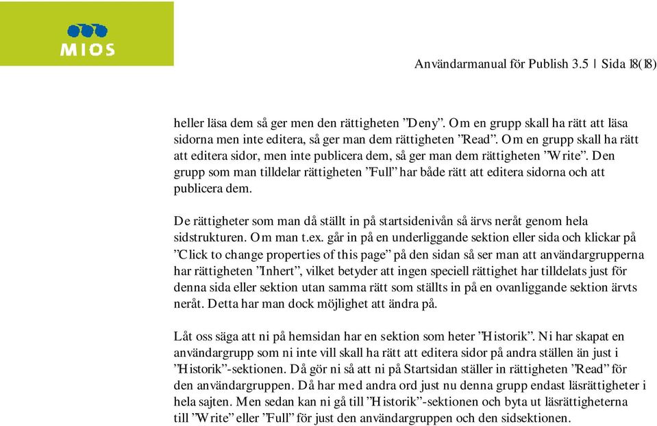 Den grupp som man tilldelar rättigheten Full har både rätt att editera sidorna och att publicera dem. De rättigheter som man då ställt in på startsidenivån så ärvs neråt genom hela sidstrukturen.