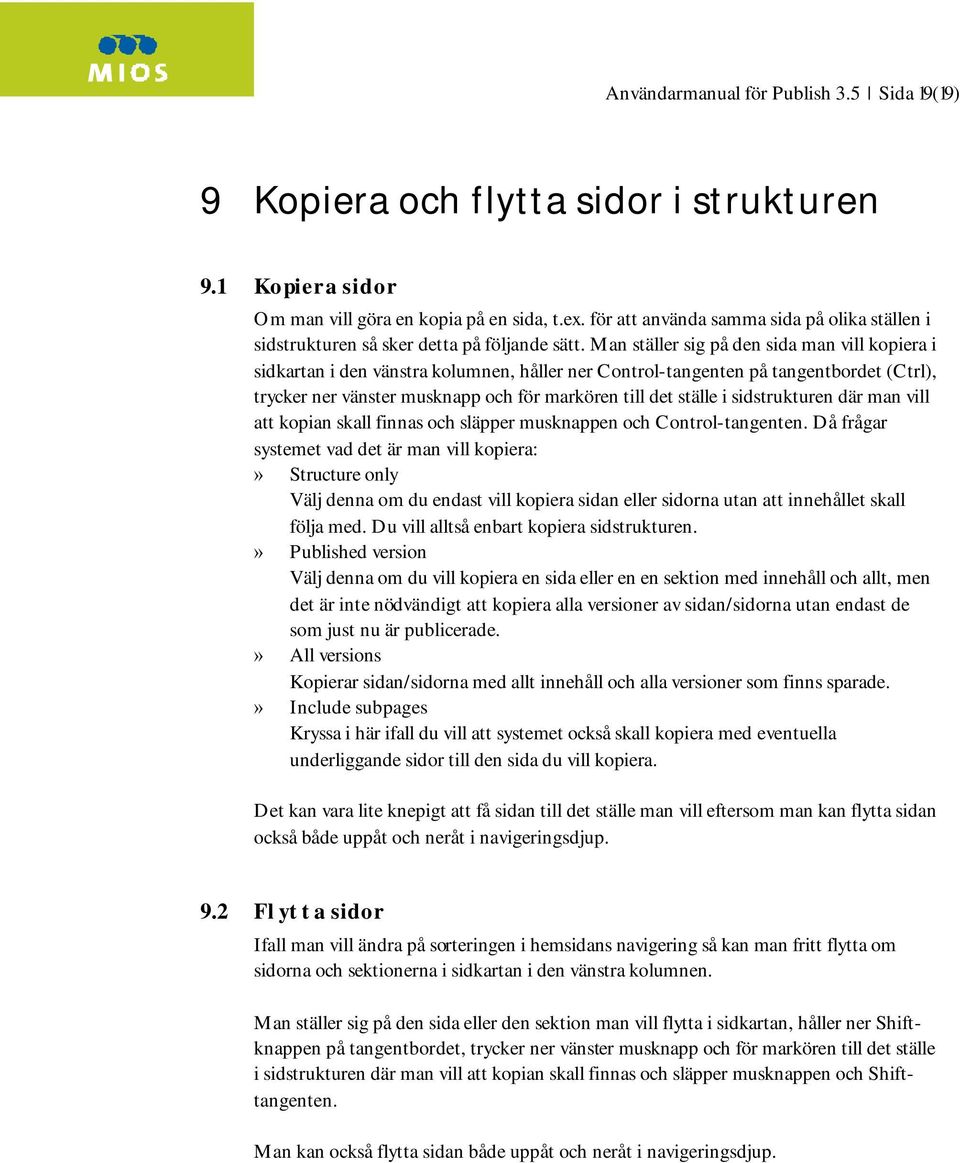 Man ställer sig på den sida man vill kopiera i sidkartan i den vänstra kolumnen, håller ner Control-tangenten på tangentbordet (Ctrl), trycker ner vänster musknapp och för markören till det ställe i