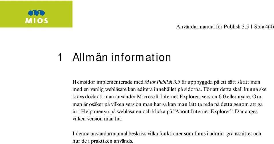 För att detta skall kunna ske krävs dock att man använder Microsoft Internet Explorer, version 6.0 eller nyare.