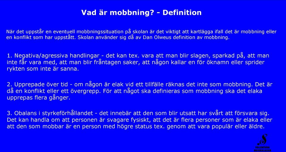 vara att man blir slagen, sparkad på, att man inte får vara med, att man blir fråntagen saker, att någon kallar en för öknamn eller sprider rykten som inte är sanna. 2.