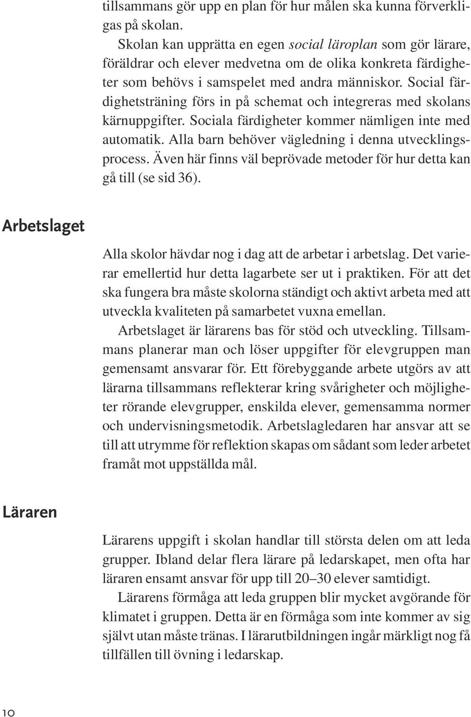 Social färdighetsträning förs in på schemat och integreras med skolans kärnuppgifter. Sociala färdigheter kommer nämligen inte med automatik. Alla barn behöver vägledning i denna utvecklingsprocess.