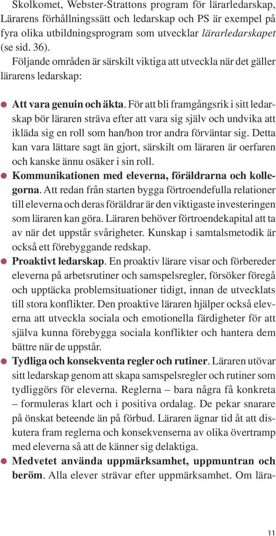 För att bli framgångsrik i sitt ledarskap bör läraren sträva efter att vara sig själv och undvika att ikläda sig en roll som han/hon tror andra förväntar sig.