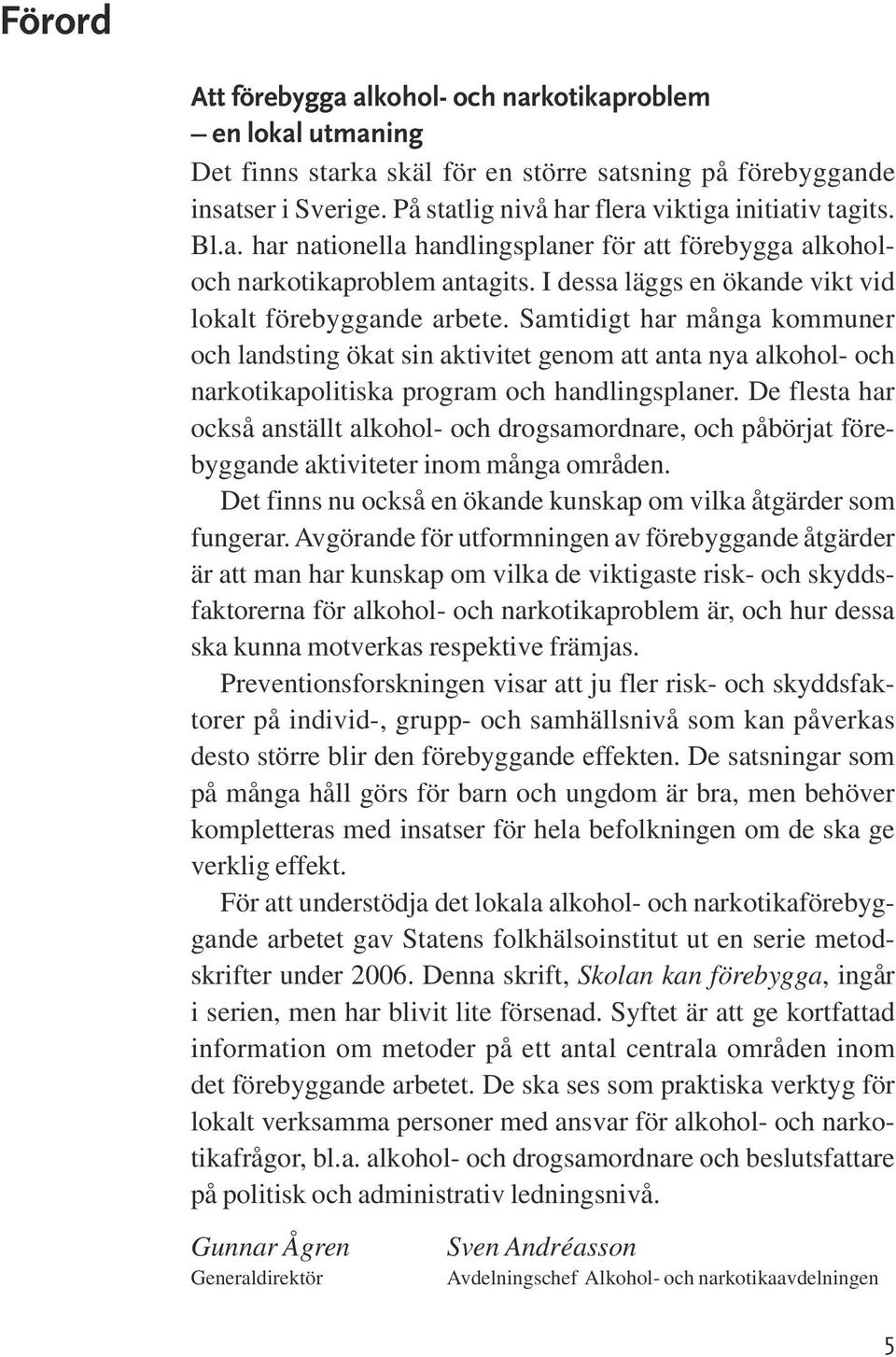 I dessa läggs en ökande vikt vid lokalt förebyggande arbete.