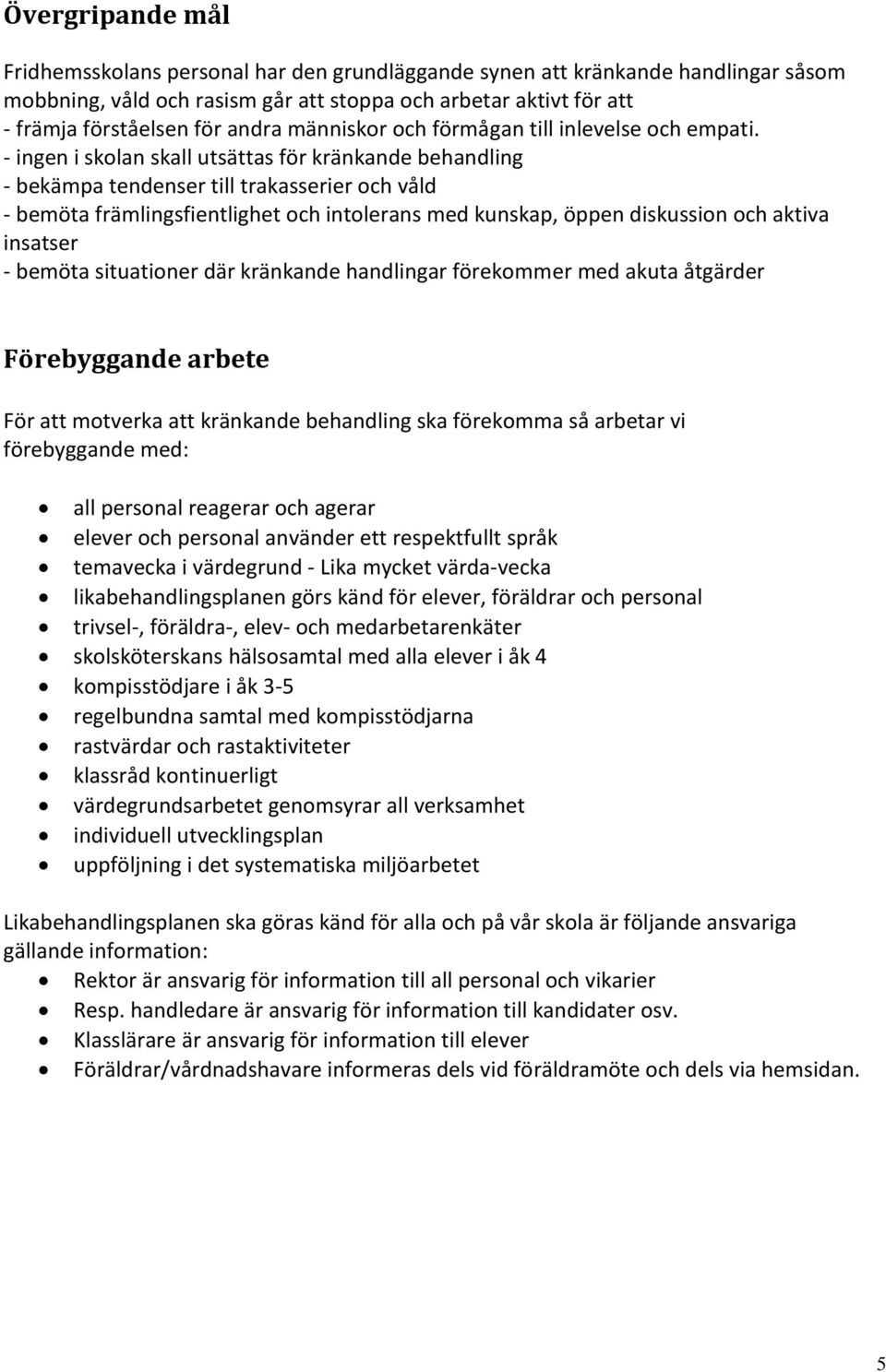 - ingen i skolan skall utsättas för kränkande behandling - bekämpa tendenser till trakasserier och våld - bemöta främlingsfientlighet och intolerans med kunskap, öppen diskussion och aktiva insatser