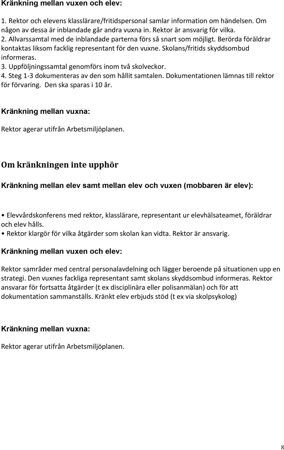 Uppföljningssamtal genomförs inom två skolveckor. 4. Steg 1-3 dokumenteras av den som hållit samtalen. Dokumentationen lämnas till rektor för förvaring. Den ska sparas i 10 år.