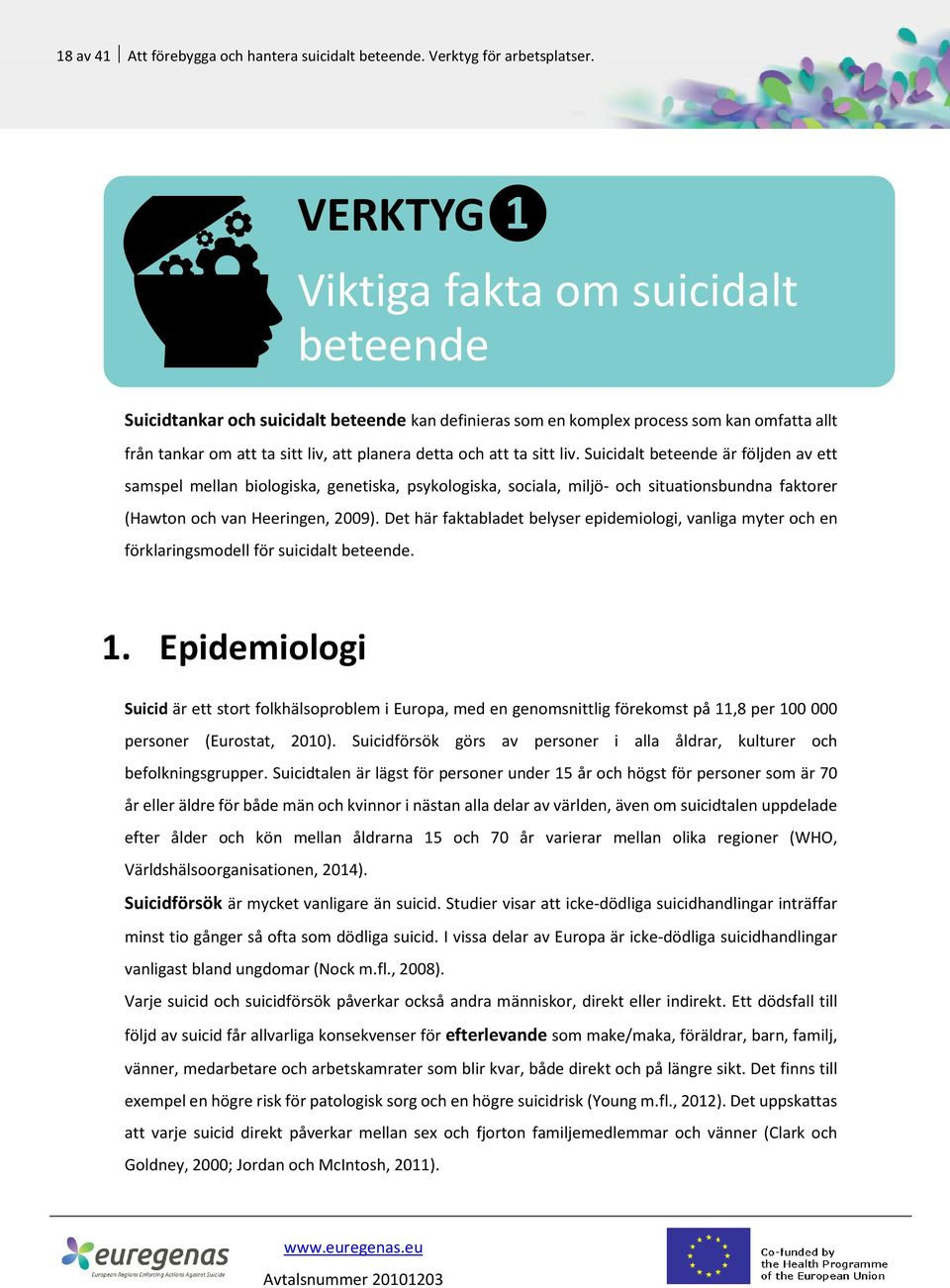 ta sitt liv. Suicidalt beteende är följden av ett samspel mellan biologiska, genetiska, psykologiska, sociala, miljö- och situationsbundna faktorer (Hawton och van Heeringen, 2009).