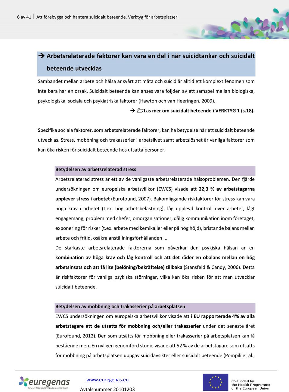 bara har en orsak. Suicidalt beteende kan anses vara följden av ett samspel mellan biologiska, psykologiska, sociala och psykiatriska faktorer (Hawton och van Heeringen, 2009).