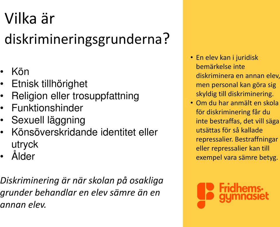 kan i juridisk bemärkelse inte diskriminera en annan elev, men personal kan göra sig skyldig till diskriminering.