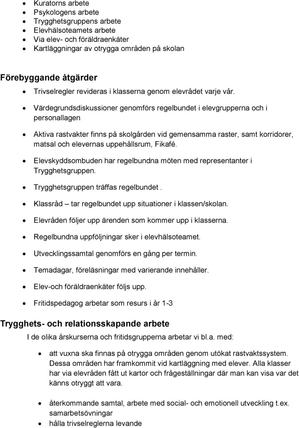 Värdegrundsdiskussioner genomförs regelbundet i elevgrupperna och i personallagen Aktiva rastvakter finns på skolgården vid gemensamma raster, samt korridorer, matsal och elevernas uppehållsrum,