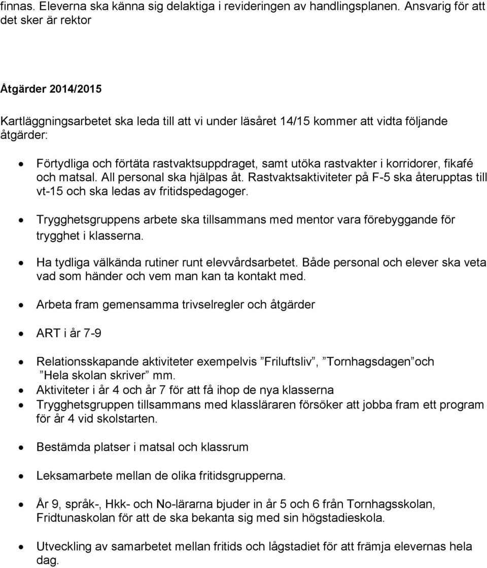 samt utöka rastvakter i korridorer, fikafé och matsal. All personal ska hjälpas åt. Rastvaktsaktiviteter på F-5 ska återupptas till vt-15 och ska ledas av fritidspedagoger.