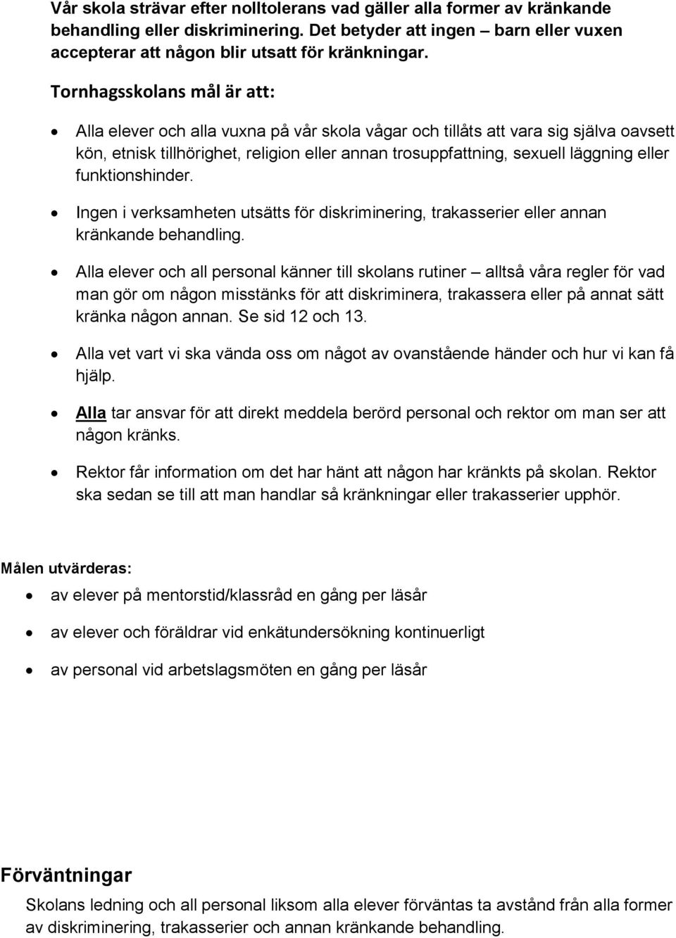 eller funktionshinder. Ingen i verksamheten utsätts för diskriminering, trakasserier eller annan kränkande behandling.