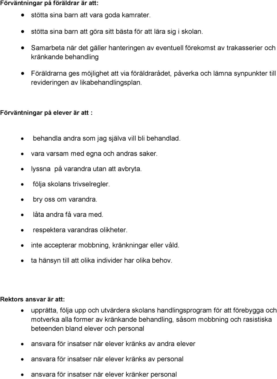 likabehandlingsplan. Förväntningar på elever är att : behandla andra som jag själva vill bli behandlad. vara varsam med egna och andras saker. lyssna på varandra utan att avbryta.