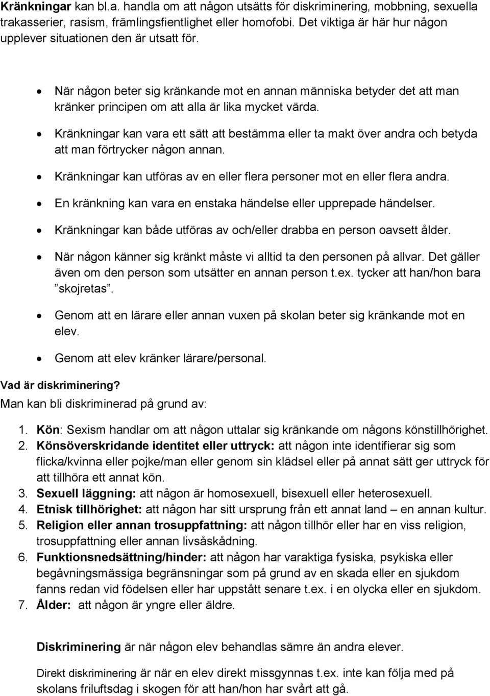 Kränkningar kan vara ett sätt att bestämma eller ta makt över andra och betyda att man förtrycker någon annan. Kränkningar kan utföras av en eller flera personer mot en eller flera andra.