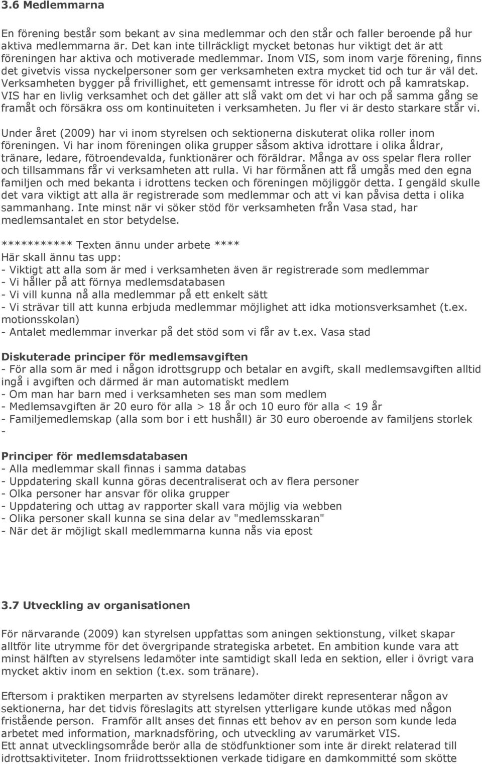 Inom VIS, som inom varje förening, finns det givetvis vissa nyckelpersoner som ger verksamheten extra mycket tid och tur är väl det.