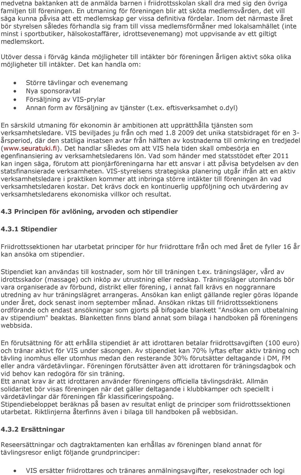 Inom det närmaste året bör styrelsen således förhandla sig fram till vissa medlemsförmåner med lokalsamhället (inte minst i sportbutiker, hälsokostaffärer, idrottsevenemang) mot uppvisande av ett