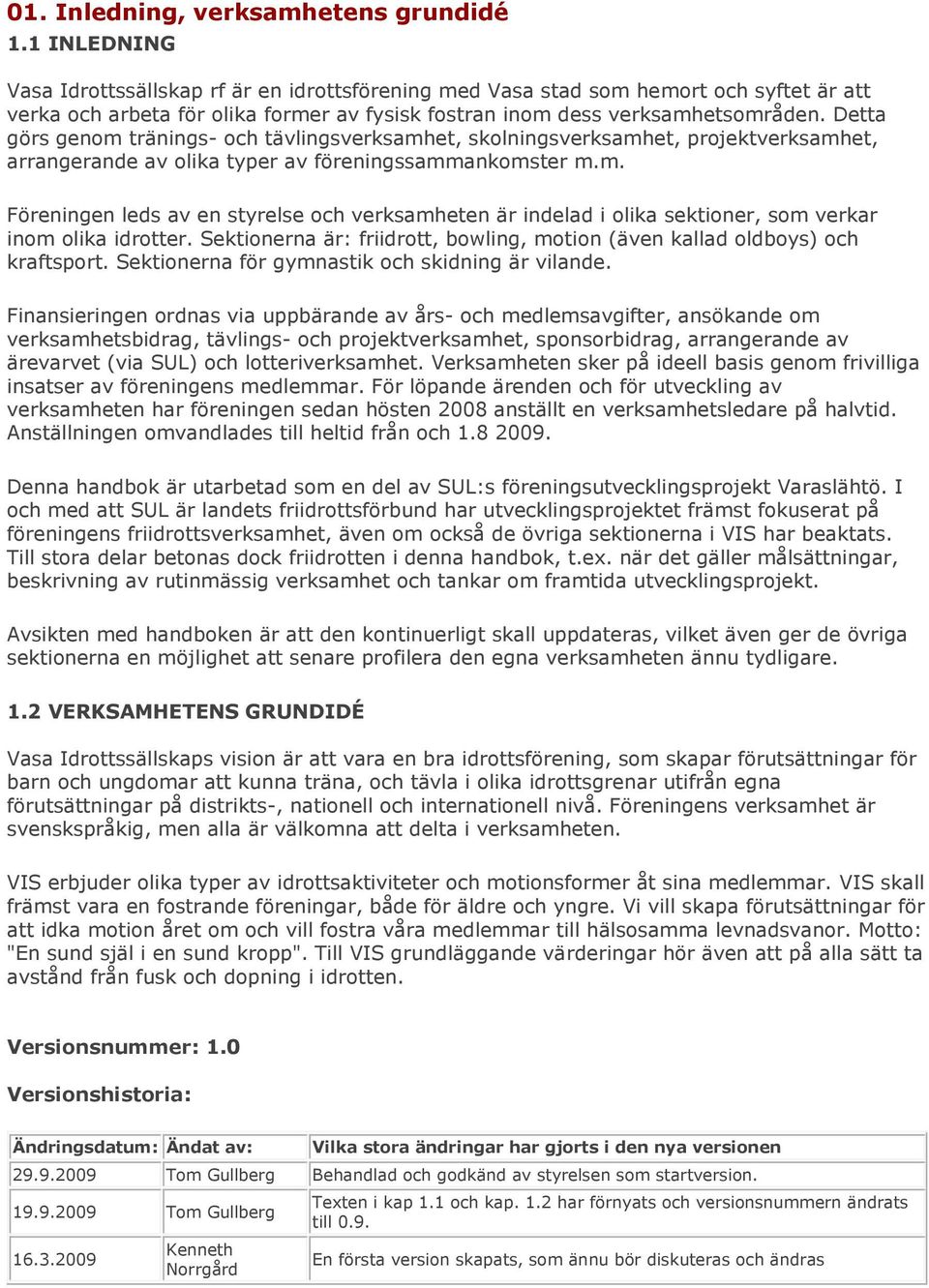 Detta görs genom tränings- och tävlingsverksamhet, skolningsverksamhet, projektverksamhet, arrangerande av olika typer av föreningssammankomster m.m. Föreningen leds av en styrelse och verksamheten är indelad i olika sektioner, som verkar inom olika idrotter.