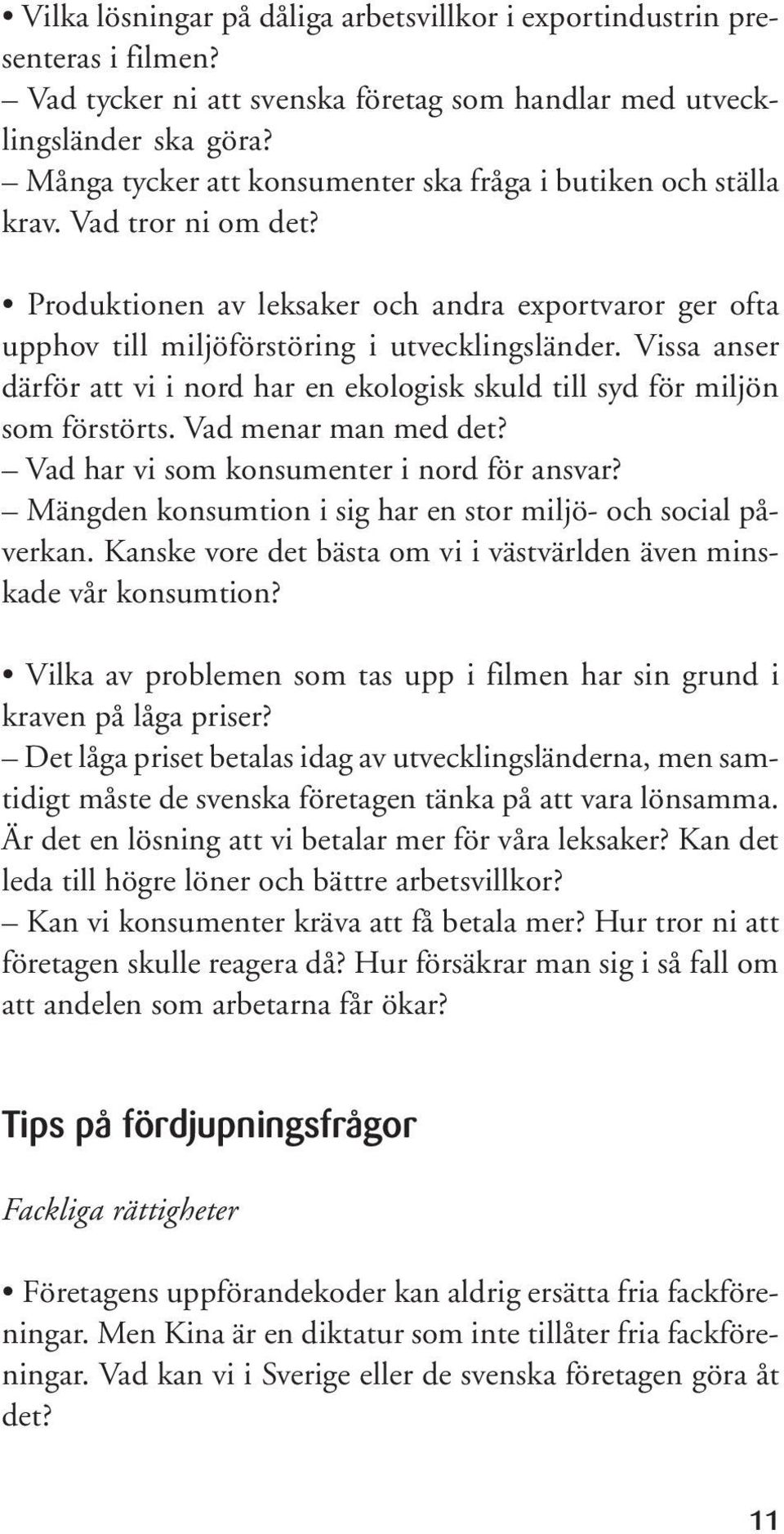 Vissa anser därför att vi i nord har en ekologisk skuld till syd för miljön som förstörts. Vad menar man med det? Vad har vi som konsumenter i nord för ansvar?