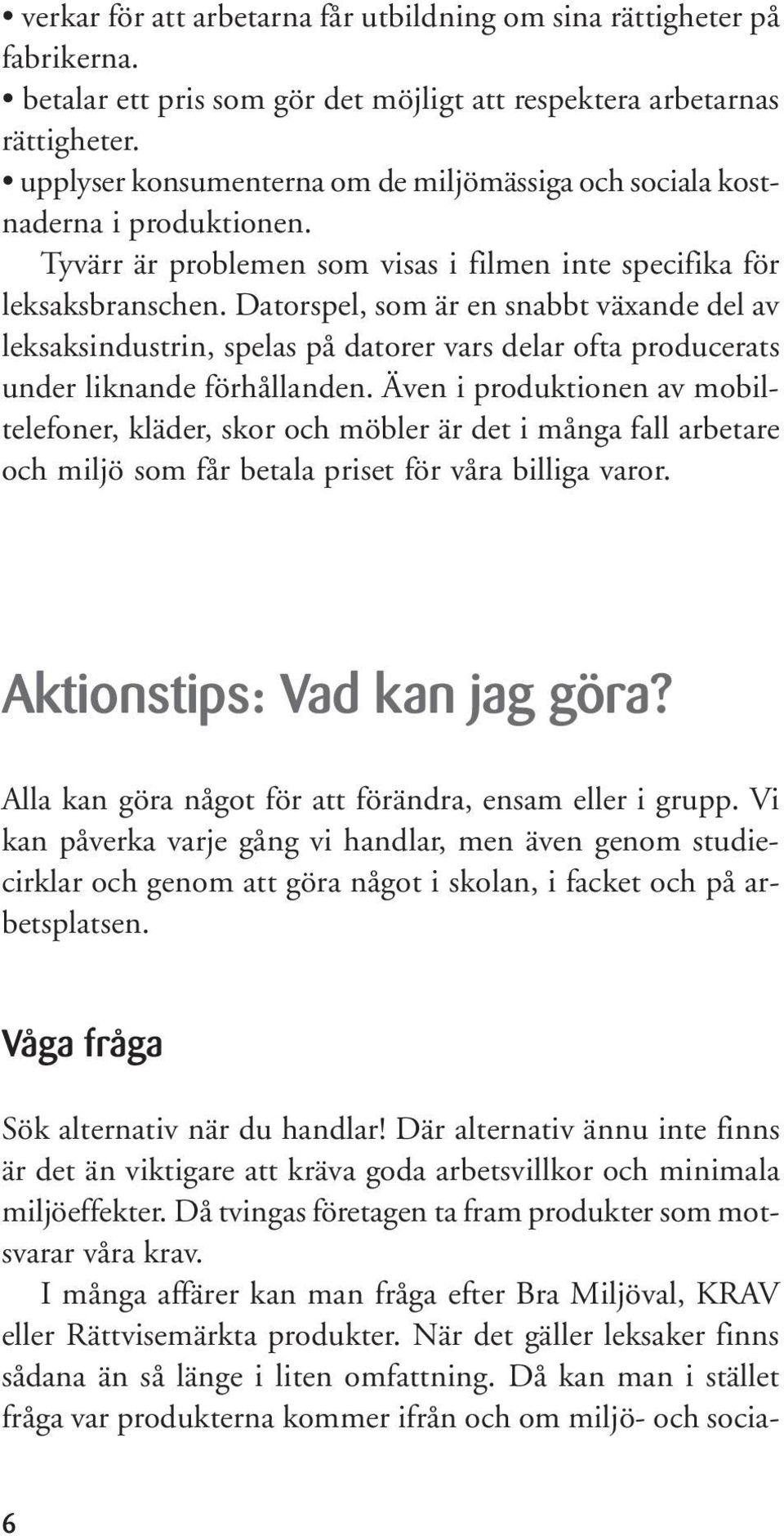 Datorspel, som är en snabbt växande del av leksaksindustrin, spelas på datorer vars delar ofta producerats under liknande förhållanden.