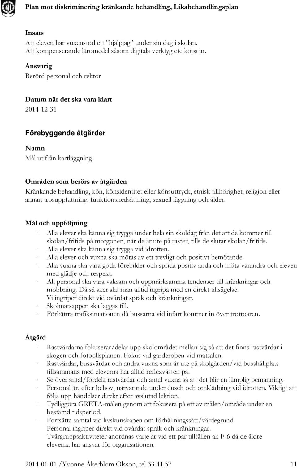 Områden som berörs av åtgärden Kränkande behandling, kön, könsidentitet eller könsuttryck, etnisk tillhörighet, religion eller annan trosuppfattning, funktionsnedsättning, sexuell läggning och ålder.