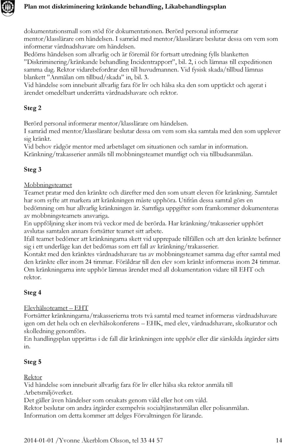 Bedöms händelsen som allvarlig och är föremål för fortsatt utredning fylls blanketten Diskriminering/kränkande behandling Incidentrapport, bil. 2, i och lämnas till expeditionen samma dag.