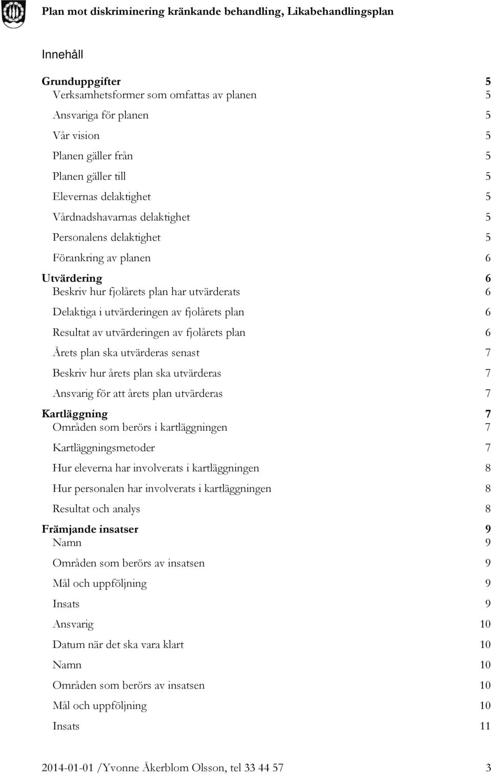 6 Årets plan ska utvärderas senast 7 Beskriv hur årets plan ska utvärderas 7 Ansvarig för att årets plan utvärderas 7 Kartläggning 7 Områden som berörs i kartläggningen 7 Kartläggningsmetoder 7 Hur