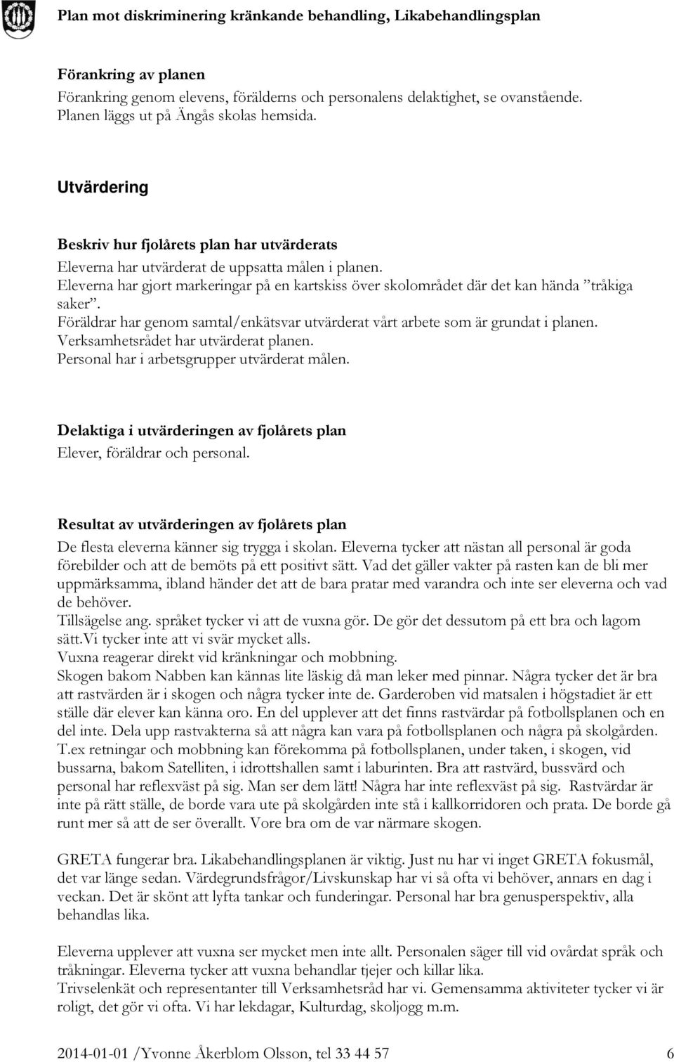 Eleverna har gjort markeringar på en kartskiss över skolområdet där det kan hända tråkiga saker. Föräldrar har genom samtal/enkätsvar utvärderat vårt arbete som är grundat i planen.