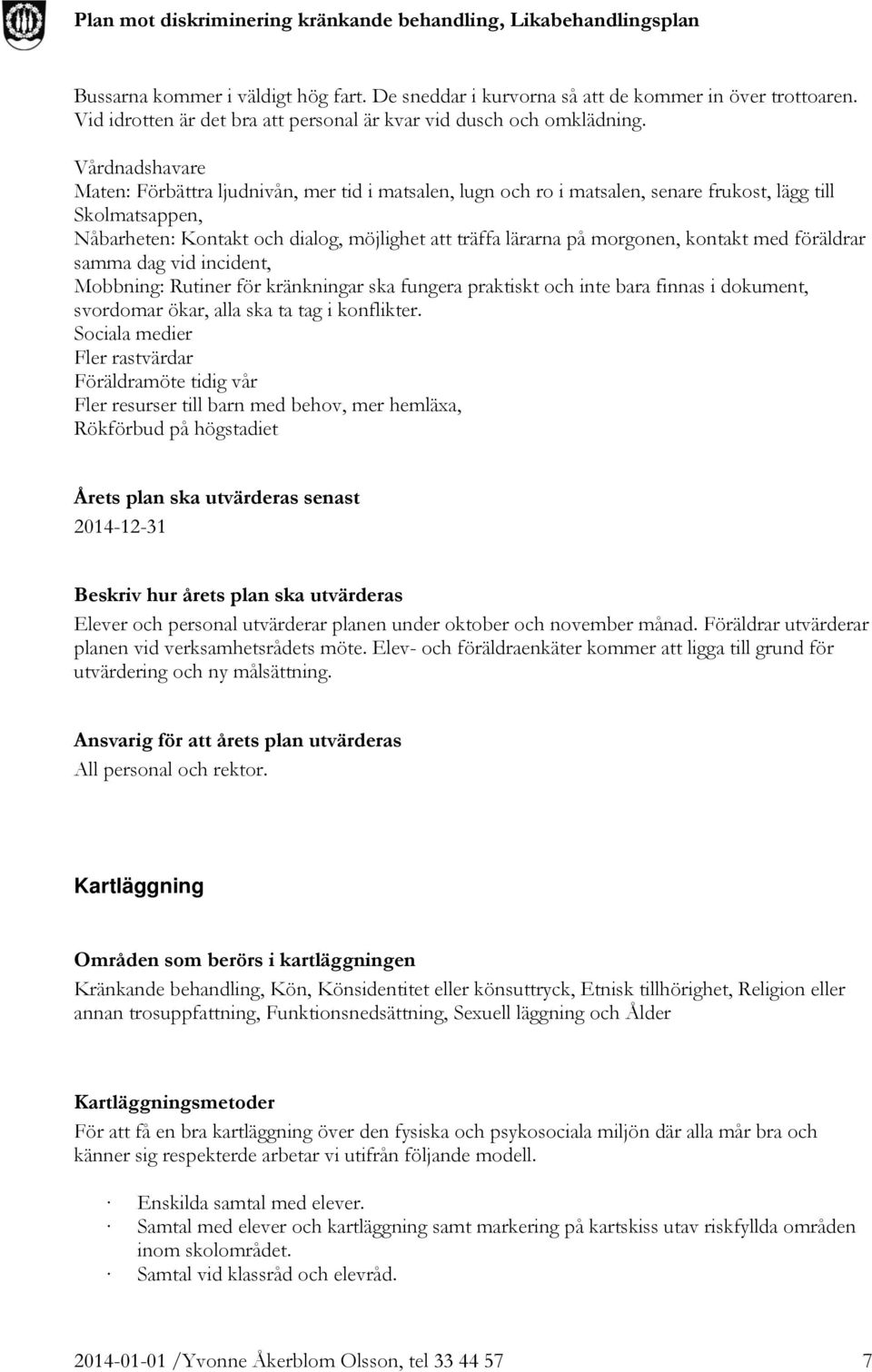 morgonen, kontakt med föräldrar samma dag vid incident, Mobbning: Rutiner för kränkningar ska fungera praktiskt och inte bara finnas i dokument, svordomar ökar, alla ska ta tag i konflikter.