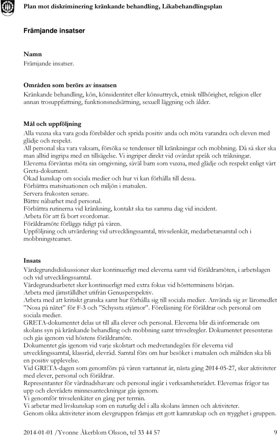 Mål och uppföljning Alla vuxna ska vara goda förebilder och sprida positiv anda och möta varandra och eleven med glädje och respekt.