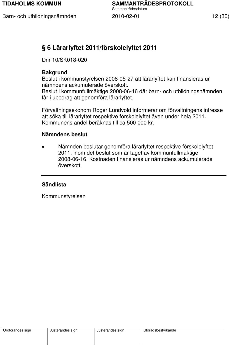 Förvaltningsekonom Roger Lundvold informerar om förvaltningens intresse att söka till lärarlyftet respektive förskolelyftet även under hela 2011.