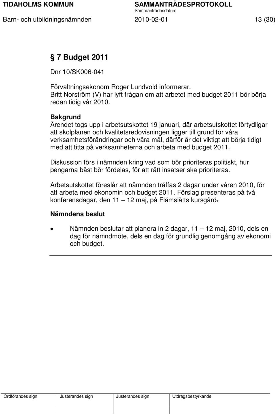 Bakgrund Ärendet togs upp i arbetsutskottet 19 januari, där arbetsutskottet förtydligar att skolplanen och kvalitetsredovisningen ligger till grund för våra verksamhetsförändringar och våra mål,