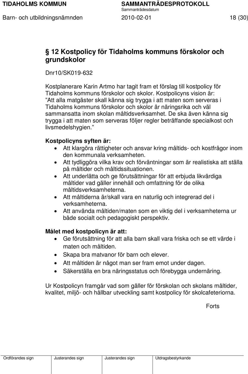 Kostpolicyns vision är: Att alla matgäster skall känna sig trygga i att maten som serveras i Tidaholms kommuns förskolor och skolor är näringsrika och väl sammansatta inom skolan måltidsverksamhet.