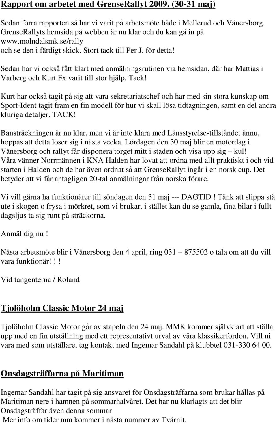 Sedan har vi också fått klart med anmälningsrutinen via hemsidan, där har Mattias i Varberg och Kurt Fx varit till stor hjälp. Tack!