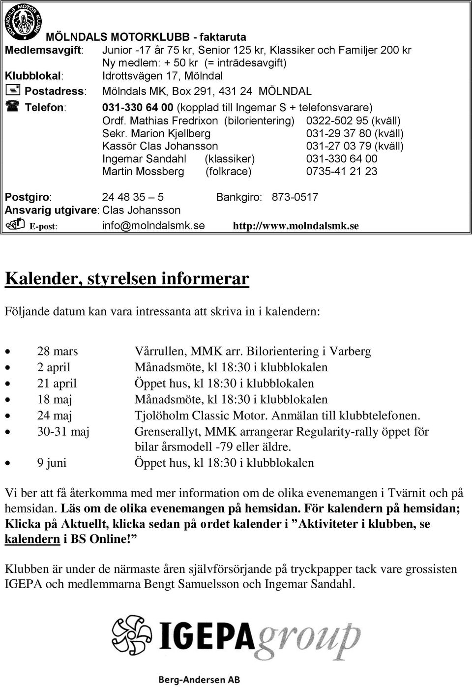 Marion Kjellberg 031-29 37 80 (kväll) Kassör Clas Johansson 031-27 03 79 (kväll) Ingemar Sandahl (klassiker) 031-330 64 00 Martin Mossberg (folkrace) 0735-41 21 23 Postgiro: 24 48 35 5 Bankgiro: