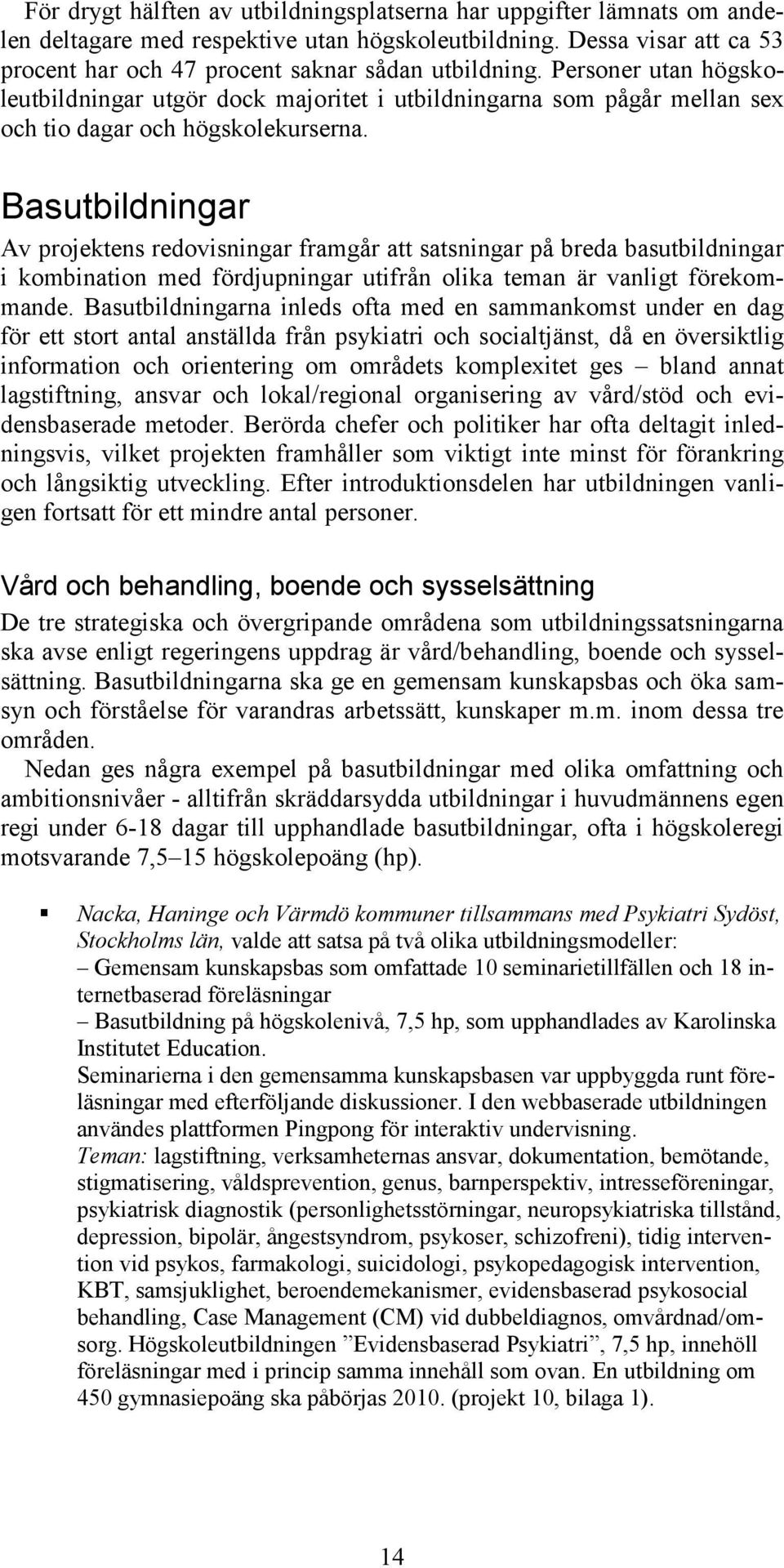 Basutbildningar Av projektens redovisningar framgår att satsningar på breda basutbildningar i kombination med fördjupningar utifrån olika teman är vanligt förekommande.