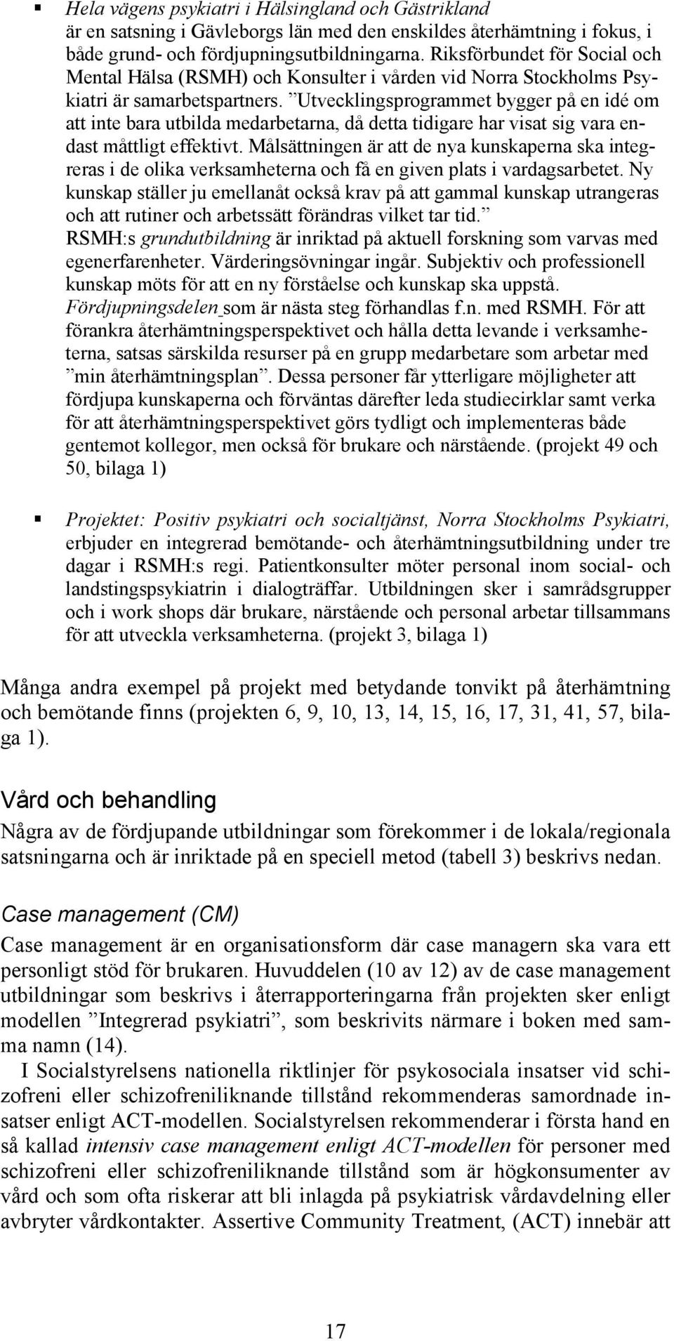 Utvecklingsprogrammet bygger på en idé om att inte bara utbilda medarbetarna, då detta tidigare har visat sig vara endast måttligt effektivt.